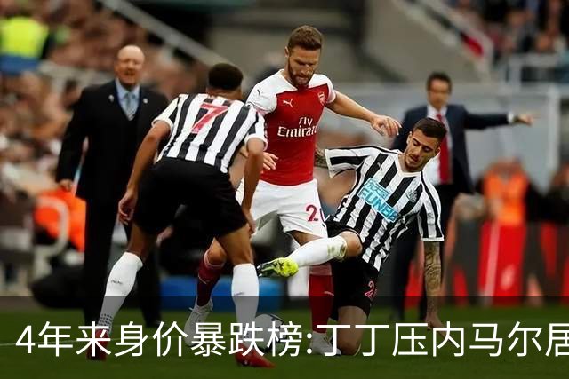 4年来身价暴跌榜:丁丁压内马尔居首 加维、B席、孙兴慜、萨内在列